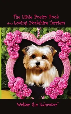 Mała książka poetycka o kochaniu yorkshire terierów - The Little Poetry Book about Loving Yorkshire Terriers