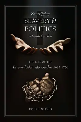 Uświęcanie niewolnictwa i polityka w Karolinie Południowej: Życie wielebnego Alexandra Gardena, 1685-1756 - Sanctifying Slavery and Politics in South Carolina: The Life of the Reverend Alexander Garden, 1685-1756