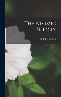 Teoria atomu (Thomson J. J. (Joseph John)) - The Atomic Theory (Thomson J. J. (Joseph John))