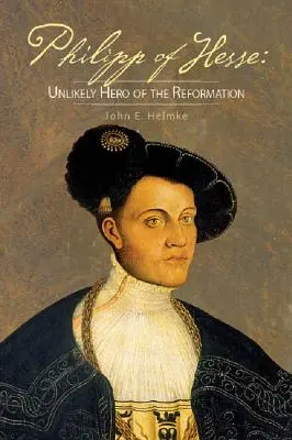 Filip z Hesji: nieprawdopodobny bohater reformacji - Philipp of Hesse: Unlikely Hero of the Reformation