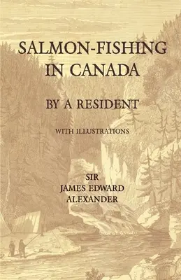 Łowienie łososi w Kanadzie przez mieszkańca - z ilustracjami - Salmon-Fishing in Canada, by a Resident - With Illustrations