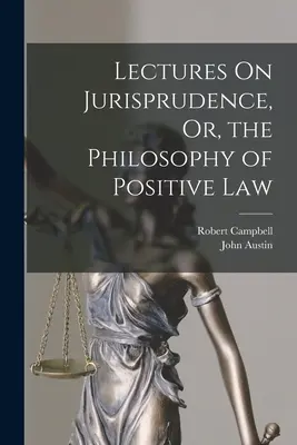 Wykłady z prawoznawstwa, czyli filozofia prawa pozytywnego - Lectures On Jurisprudence, Or, the Philosophy of Positive Law