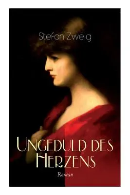 Niecierpliwość serca. Powieść: Jedyna ukończona powieść autora Stefana Zweiga. - Ungeduld des Herzens. Roman: Der einzige beendete Roman des Autors Stefan Zweig