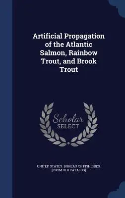 Sztuczne rozmnażanie łososia atlantyckiego, pstrąga tęczowego i pstrąga potokowego - Artificial Propagation of the Atlantic Salmon, Rainbow Trout, and Brook Trout