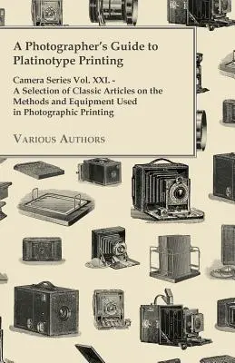 A Photographer's Guide to Platinotype Printing - Camera Series Vol. XXI. - Wybór klasycznych artykułów na temat metod i sprzętu używanego w fotografii - A Photographer's Guide to Platinotype Printing - Camera Series Vol. XXI. - A Selection of Classic Articles on the Methods and Equipment Used in Photo