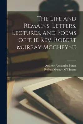 Życie i szczątki, listy, wykłady i wiersze ks. Roberta Murraya Mccheyne'a - The Life and Remains, Letters, Lectures, and Poems of the Rev. Robert Murray Mccheyne