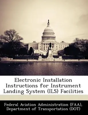 Elektroniczne instrukcje instalacji urządzeń systemu lądowania według wskazań przyrządów (Ils) (Federal Aviation Administration (Faa) D) - Electronic Installation Instructions for Instrument Landing System (Ils) Facilities (Federal Aviation Administration (Faa) D)