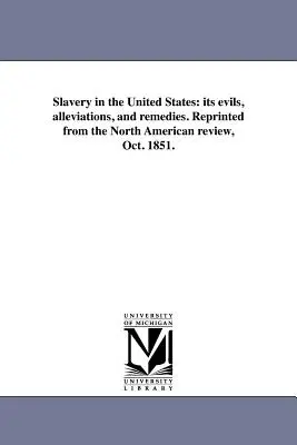 Niewolnictwo w Stanach Zjednoczonych: jego zło, ulgi i środki zaradcze. Przedruk z North American Review, październik 1851. - Slavery in the United States: its evils, alleviations, and remedies. Reprinted from the North American review, Oct. 1851.