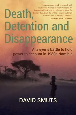 Śmierć, zatrzymanie i zniknięcie: Walka prawnika o pociągnięcie władzy do odpowiedzialności w Namibii w latach 1980. - Death, Detention and Disappearance: A lawyer's battle to hold power to account in 1980s Namibia