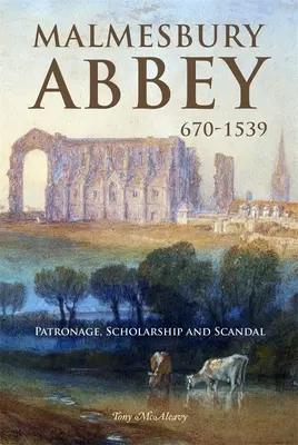 Opactwo Malmesbury 670-1539: patronat, nauka i skandal - Malmesbury Abbey 670-1539: Patronage, Scholarship and Scandal