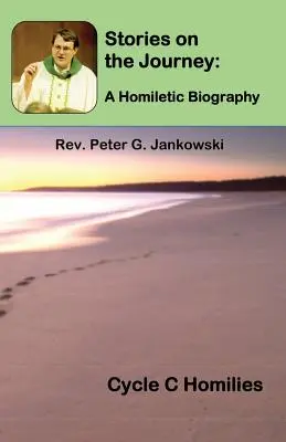 Opowieści z podróży: Biografia homiletyczna (Cykl C Homilii) - Stories on the Journey: A Homiletic Biography (Cycle C Homilies)