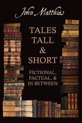 Wysokie i krótkie opowieści - fikcyjne, oparte na faktach i pomiędzy nimi - Tales Tall & Short - Fictional, Factual and in Between