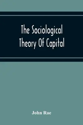 Socjologiczna teoria kapitału, będąca kompletnym przedrukiem nowych zasad ekonomii politycznej z 1834 r. - The Sociological Theory Of Capital; Being A Complete Reprint Of The New Principles Of Political Economy, 1834