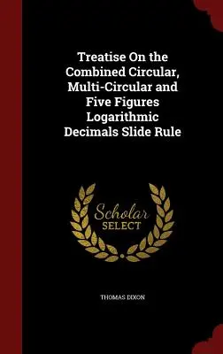 Traktat na temat kombinowanego okrągłego, wielokrążkowego i pięciocyfrowego logarytmicznego suwaka dziesiętnego - Treatise On the Combined Circular, Multi-Circular and Five Figures Logarithmic Decimals Slide Rule