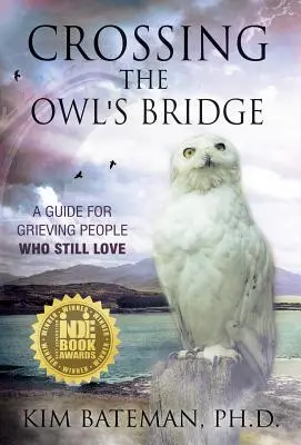 Crossing the Owl's Bridge: Przewodnik dla osób w żałobie, które wciąż kochają - Crossing the Owl's Bridge: A Guide for Grieving People Who Still Love