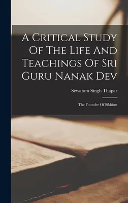 Krytyczne studium życia i nauk Śri Guru Nanaka Dewa: założyciela sikhizmu - A Critical Study Of The Life And Teachings Of Sri Guru Nanak Dev: The Founder Of Sikhism