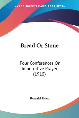 Bread Or Stone: Cztery konferencje na temat natrętnej modlitwy (1915) - Bread Or Stone: Four Conferences On Impetrative Prayer (1915)