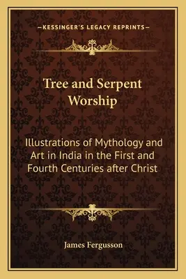 Kult drzewa i węża: Ilustracje mitologii i sztuki w Indiach w pierwszym i czwartym wieku po Chrystusie - Tree and Serpent Worship: Illustrations of Mythology and Art in India in the First and Fourth Centuries after Christ