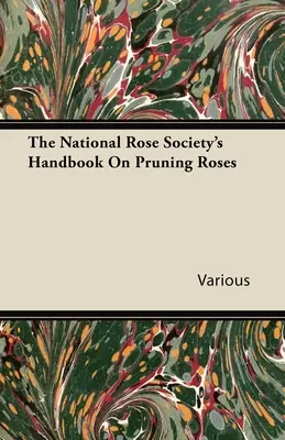 Podręcznik Narodowego Towarzystwa Różanego dotyczący przycinania róż - The National Rose Society's Handbook on Pruning Roses