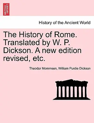 Historia Rzymu. Przetłumaczone przez W. P. Dicksona. Nowe wydanie, poprawione itd. - The History of Rome. Translated by W. P. Dickson. A new edition revised, etc.