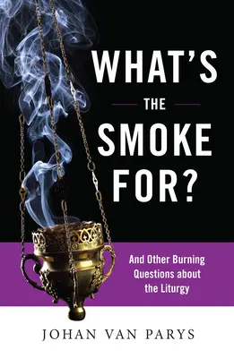 Po co ten dym: i inne palące pytania dotyczące liturgii - What's the Smoke For?: And Other Burning Questions about the Liturgy