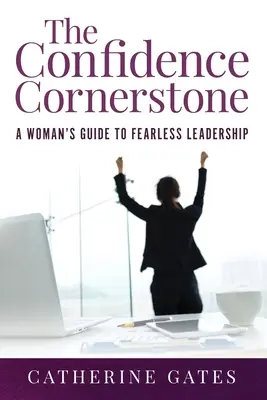 Kamień węgielny pewności siebie: Kobiecy przewodnik po nieustraszonym przywództwie - The Confidence Cornerstone: A Woman's Guide to Fearless Leadership