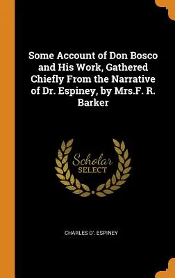 Niektóre relacje o księdzu Bosko i jego pracy, zebrane głównie z narracji doktora Espineya, autorstwa pani F. R. Barker - Some Account of Don Bosco and His Work, Gathered Chiefly From the Narrative of Dr. Espiney, by Mrs.F. R. Barker