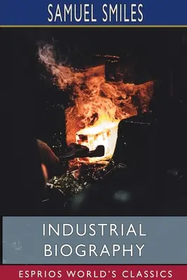 Biografia przemysłowa (Esprios Classics): Robotnicy i producenci narzędzi - Industrial Biography (Esprios Classics): Iron Workers and Tool Makers