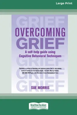 Przezwyciężanie żalu: Przewodnik samopomocy wykorzystujący techniki poznawczo-behawioralne [Standard Large Print 16 Pt Edition] - Overcoming Grief: A self-help guide using Cognitive Behavioral Techniques [Standard Large Print 16 Pt Edition]