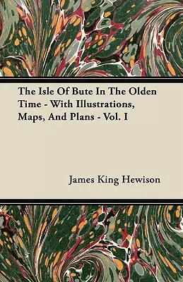 Wyspa Bute w dawnych czasach - z ilustracjami, mapami i planami - tom I - The Isle of Bute in the Olden Time - With Illustrations, Maps, and Plans - Vol. I