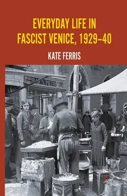 Życie codzienne w faszystowskiej Wenecji, 1929-40 - Everyday Life in Fascist Venice, 1929-40
