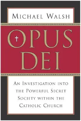 Opus Dei: Dochodzenie w sprawie potężnego, tajnego stowarzyszenia w Kościele katolickim - Opus Dei: An Investigation Into the Powerful, Secretive Society Within the Catholic Church