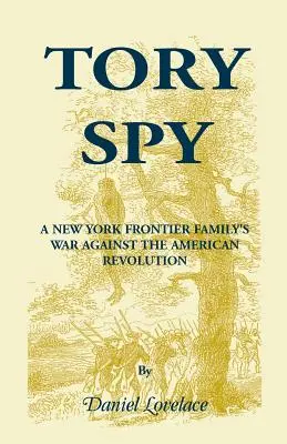 Tory Spy: Wojna nowojorskiej rodziny na pograniczu przeciwko rewolucji amerykańskiej - Tory Spy: A New York Frontier Family's War Against the American Revolution