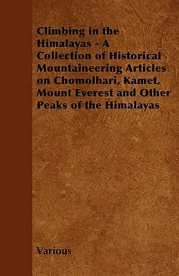 Wspinaczka w Himalajach - Zbiór historycznych artykułów o wspinaczce na Chomolhari, Kamet, Mount Everest i inne szczyty Himalajów - Climbing in the Himalayas - A Collection of Historical Mountaineering Articles on Chomolhari, Kamet, Mount Everest and Other Peaks of the Himalayas