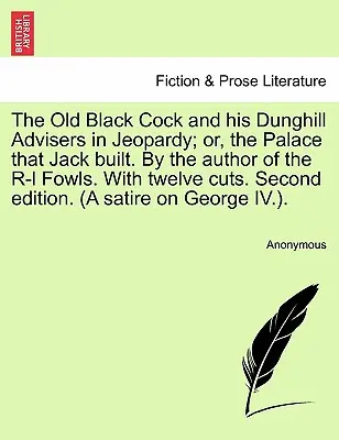 The Old Black Cock and His Dunghill Advisers in Jeopardy; Or, the Palace That Jack Built. by the Author of the R-L Fowls. with Twelve Cuts. Wydanie drugie - The Old Black Cock and His Dunghill Advisers in Jeopardy; Or, the Palace That Jack Built. by the Author of the R-L Fowls. with Twelve Cuts. Second Edi