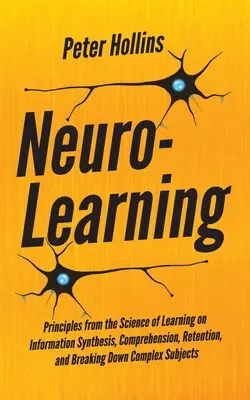 Neuro-Learning: Zasady nauki o syntezie informacji, rozumieniu, zapamiętywaniu i przełamywaniu złożoności - Neuro-Learning: Principles from the Science of Learning on Information Synthesis, Comprehension, Retention, and Breaking Down Complex