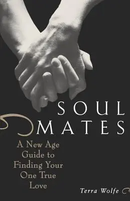 Bratnie dusze: Przewodnik New Age jak znaleźć jedyną prawdziwą miłość - Soul Mates: A New Age Guide to Finding Your One True Love