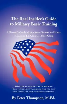 The Real Insider's Guide to Military Basic Training: Przewodnik rekruta z poradami i wskazówkami, jak przejść przez obóz startowy - The Real Insider's Guide to Military Basic Training: A Recruit's Guide of Advice and Hints to Make It Through Boot Camp