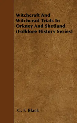 Czary i procesy o czary na Orkadach i Szetlandach (Seria Historii Folkloru) - Witchcraft and Witchcraft Trials in Orkney and Shetland (Folklore History Series)