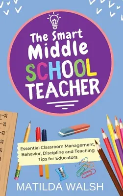 Inteligentny nauczyciel gimnazjum - podstawowe wskazówki dla nauczycieli dotyczące zarządzania klasą, zachowania, dyscypliny i nauczania - The Smart Middle School Teacher - Essential Classroom Management, Behavior, Discipline and Teaching Tips for Educators