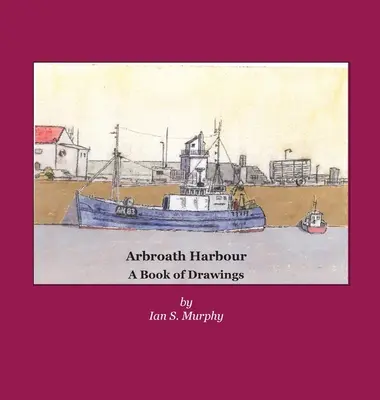 Arbroath Harbour: Księga rysunków - Arbroath Harbour: A Book of Drawings