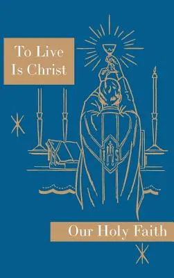 Żyć to Chrystus: Seria Nasza Święta Wiara - To Live is Christ: Our Holy Faith Series