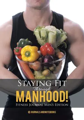 Utrzymanie formy w męskim wieku! Fitness Journal Men's Edition - Staying Fit Through Manhood! Fitness Journal Men's Edition