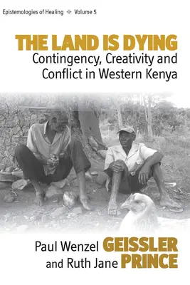 Ziemia umiera: Warunkowość, kreatywność i konflikt w zachodniej Kenii - The Land Is Dying: Contingency, Creativity and Conflict in Western Kenya