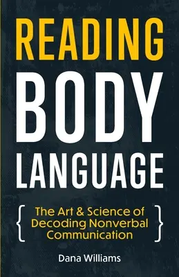 Czytanie mowy ciała: Sztuka i nauka dekodowania komunikacji niewerbalnej - Reading Body Language: The Art & Science of Decoding Nonverbal Communication