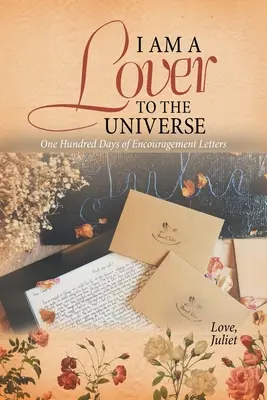 Jestem kochankiem wszechświata: Sto dni listów motywacyjnych - I Am a Lover to the Universe: One Hundred Days of Encouragement Letters