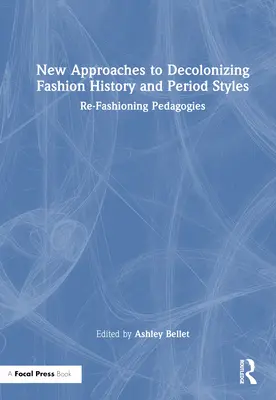 Nowe podejścia do dekolonizacji historii mody i stylów z epoki: Re-Fashioning Pedagogies - New Approaches to Decolonizing Fashion History and Period Styles: Re-Fashioning Pedagogies