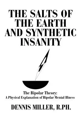 Sole ziemi i syntetyczne szaleństwo: The Bipolar Theory: Fizyczne wyjaśnienie dwubiegunowej choroby psychicznej - The Salts of the Earth and Synthetic Insanity: The Bipolar Theory: A Physical Explanation of Bipolar Mental Illness