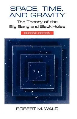 Przestrzeń, czas i grawitacja: Teoria wielkiego wybuchu i czarnych dziur - Space, Time, and Gravity: The Theory of the Big Bang and Black Holes