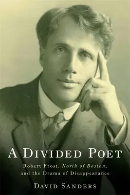 A Divided Poet: Robert Frost, na północ od Bostonu i dramat zniknięcia - A Divided Poet: Robert Frost, North of Boston, and the Drama of Disappearance